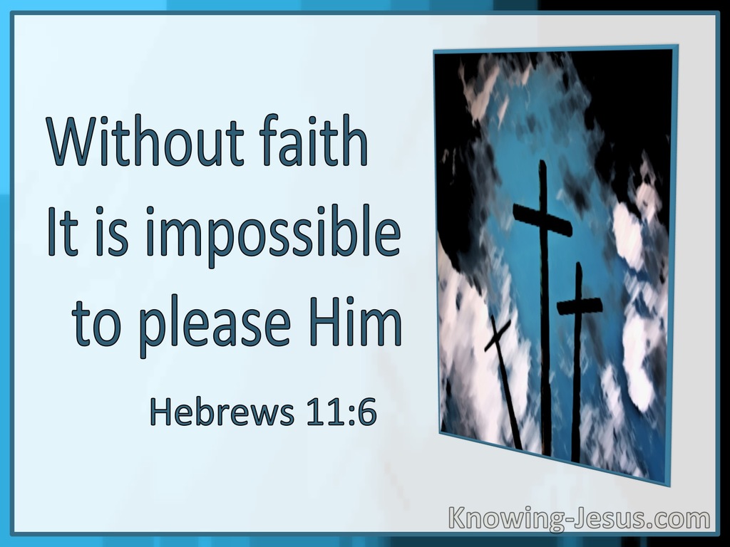 Hebrews 11:6 Without Faith It Is Impossible To Please Him (utmost)10:30